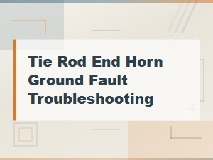 Tie Rod End Horn Ground Fault: Step-by-Step Troubleshooting Guide