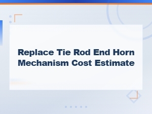 Tie Rod End Horn Mechanism Replacement Cost Estimate & Steering Wiring Guide